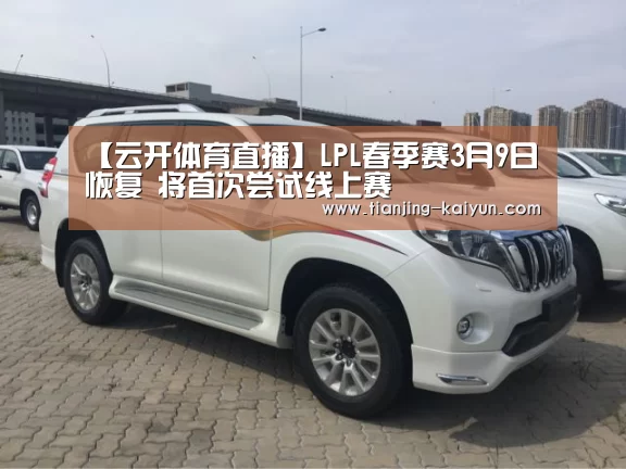 【云开体育直播】LPL春季赛3月9日恢复 将首次尝试线上赛(图4) 云开体育直播